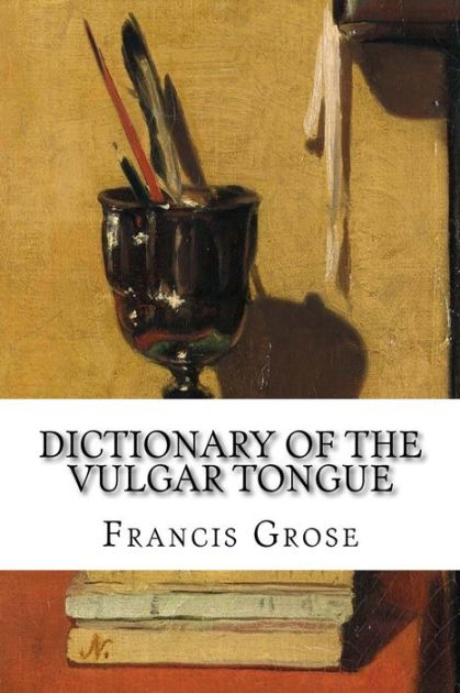 Dictionary Of The Vulgar Tongue By Francis Grose Paperback Barnes And Noble® 