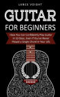 Guitar for Beginners: How You Can Confidently Play Guitar In 10 Days, Even If You've Never Played a Single Chord In Your Life