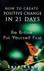 How To Create Positive Change in 21 Days: Be Brave, Put YOURSELF First