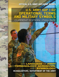 Title: Operational Terms and Military Symbols: US Army ADP 1-02: The Language of Army Terminology, Acronyms and Symbology: Current, Full-Size Edition - Giant 8.5
