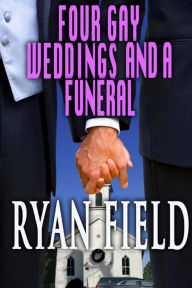Title: Four Gay Weddings And A Funeral, Author: Ryan Field