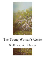 Title: The Young Woman's Guide, Author: William a Alcott