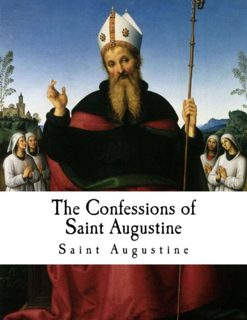 The Confessions Of Saint Augustine: Confessiones By Bishop Of Hippo ...