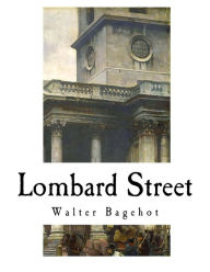 Title: Lombard Street: A Description of the Money Market, Author: Walter Bagehot