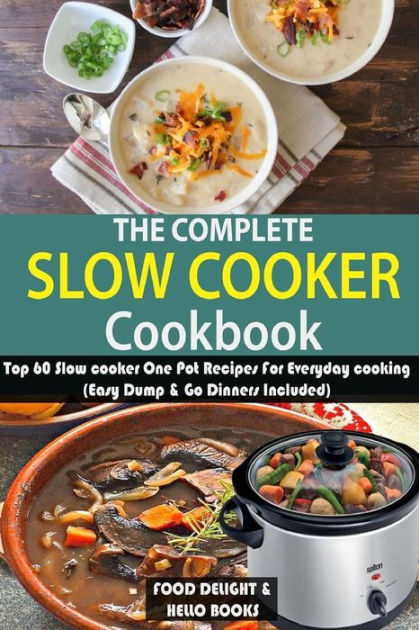 The Complete Slow Cooker Cookbook Top 60 Slow Cooker One Pot Recipes For Everyday Cooking Easy