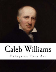 Title: Caleb Williams: Or Things as They Are, Author: William Godwin