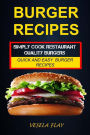 Burger Recipes: Simply Cook Restaurant Quality Burgers: Quick And Easy Burger Recipes