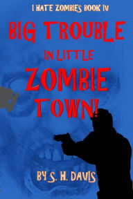 Title: I Hate Zombies Book 4: Big Trouble In Little Zombie Town, Author: Davis Studio One