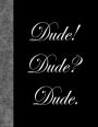 Dude! Dude? Dude.: Lined Notebook, 144 pages