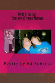 Title: Words for the Heart from over 40 years of Marriage: Poetry by Ed Roberts, Author: Ed Roberts