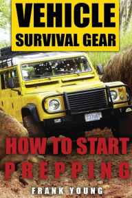 Title: Vehicle Survival Gear: How to Start Prepping: (Prepping, Prepper's Guide), Author: Frank Young