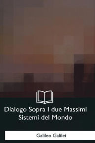 Title: Dialogo Sopra I due Massimi Sistemi del Mondo, Author: Galileo Galilei