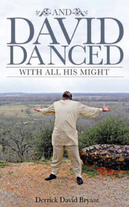 Title: And David Danced With All His Might, Author: Derrick David Bryant