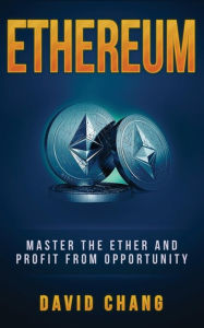 Title: Ethereum: Master the Ether and Profit from Opportunity, Author: David Chang