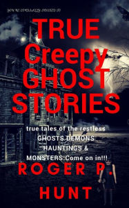 Title: You're cordially invited to: True Creepy Ghost Stories: True tales of the restless: : Ghosts, Hauntings Demons and Monsters! Come on in!!, Author: Roger P Hunt
