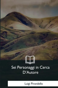 Title: Sei Personaggi in Cerca D'Autore, Author: Luigi Pirandello