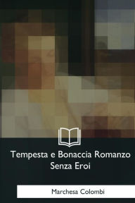 Title: Tempesta e Bonaccia Romanzo Senza Eroi, Author: Marchesa Colombi