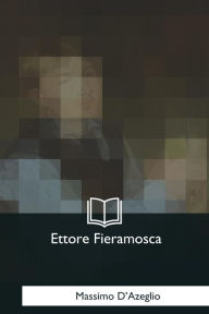 Title: Ettore Fieramosca: O La Disfida Di Barletta, Author: Massimo D'Azeglio
