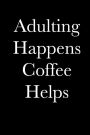 Adulting Happens Coffee Helps: Blank Lined Journal