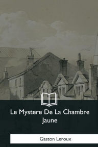 Title: Le Mystere De La Chambre Jaune, Author: Gaston Leroux