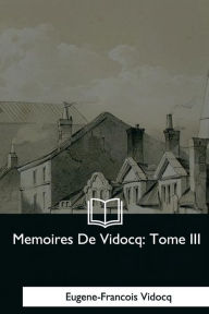 Title: Memoires De Vidocq: Tome III, Author: Eugene-Francois Vidocq