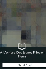 Title: A L'ombre Des Jeunes Filles en Fleurs, Author: Marcel Proust