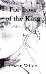 Title: For Love of the King: A Burmese Masque, Author: Oscar Wilde
