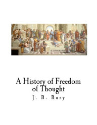Title: A History of Freedom of Thought, Author: J. B. Bury