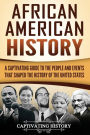 African American History: A Captivating Guide to the People and Events that Shaped the History of the United States
