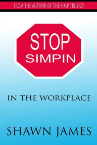 Title: Stop Simpin In The Workplace, Author: Shawn James
