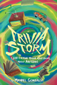 Title: Trivia Storm: 1,200 Exciting Trivia Questions about Anything, Author: Michael Gonzalez