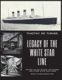 Legacy of the White Star Line: Titanic, Olympic, Britannic and other White Star Line ships