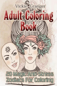 Title: Adult Coloring Book: 20 Magic Anti-Stress Zodiacs for Coloring: (Adult Coloring Pages, Adult Coloring), Author: Vickie Granger