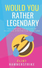 Would You Rather Legendary 5-in-1: The Complete collection of hilarious hypothetical questions
