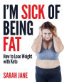 I'm Sick of Being Fat!: How to Lose Weight with Keto