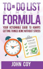 TO DO LIST SIMPLE FORMULA: Your Actionable Guide to Always Getting Things Done Without Stress