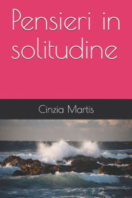Title: Pensieri in solitudine: Espressioni in prosa, Author: Cinzia Martis