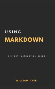 Title: Using Markdown: A Short Instruction Guide, Author: William Dyer