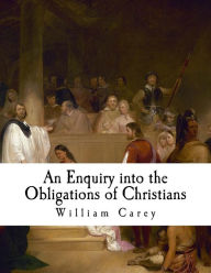 Title: An Enquiry into the Obligations of Christians: To use means for the conversion of the heathens, Author: William Carey