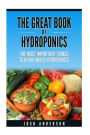 The Great Book of Hydroponics: A Simple Step by Step Tutorial on How To Build Your Own Hydroponic System at Home