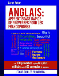 Title: Anglais: Apprentissage Rapide de Proverbes pour les Francophones: Les 100 proverbes Anglais les plus utilisés avec 600 exemples de phrases., Author: Sarah Retter