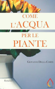 Title: Come l'acqua per le piante, Author: Giovanni Della Corte