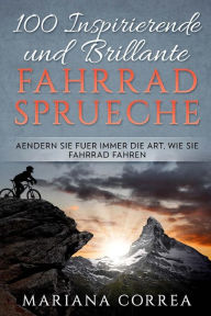 Title: 100 INSPIRIERENDE Und BRILLANTE FAHRRAD SPRUECHE: AENDERN SIE FUER IMMER DIE ART, WIE Sie FAHRRAD FAHREN, Author: Mariana Correa