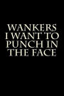 Wankers I Want to Punch in the Face: Blank Lined Journal