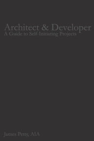 Title: Architect & Developer: A Guide to Self-Initiating Projects, Author: James Petty Aia