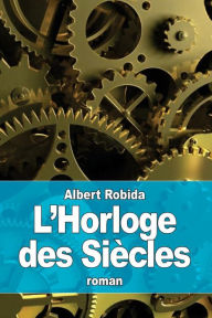 Title: L'Horloge des Siï¿½cles, Author: Albert Robida