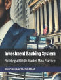 Investment Banking System: Building a Middle Market M&A Practice