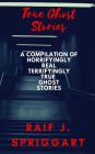 True Ghost Stories: A compilation of horrifyingly real, terrifyingly true ghost stories