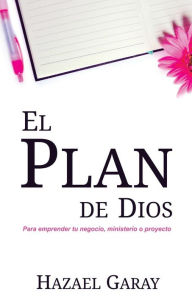 Title: El Plan de Dios: Para Emprender Tu Negocio, Ministerio o Proyecto, Author: Hazael Garay