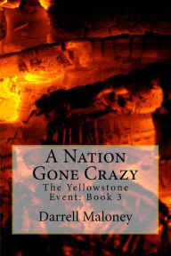 Title: A Nation Gone Crazy: The Yellowstone Event: Book 3, Author: Allison Chandler